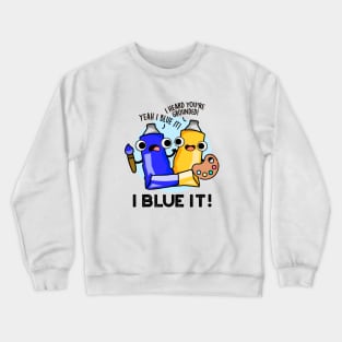 I Blue It Cute Artist Paint Pun Crewneck Sweatshirt